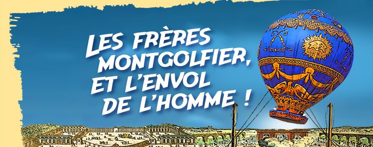 Les Frères Montgolfier et l’envol de l’homme !